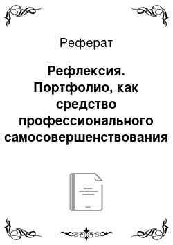 Реферат: Рефлексия. Портфолио, как средство профессионального самосовершенствования педагога