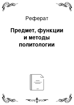 Реферат: Предмет, функции и методы политологии