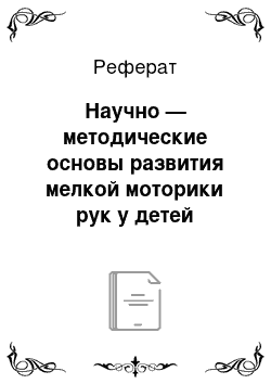 Реферат: Научно — методические основы развития мелкой моторики рук у детей младшего школьного возраста с интеллектуальной недостаточностью на уроках труда