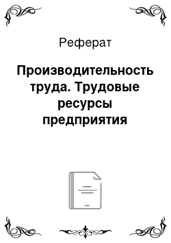 Реферат: Производительность труда. Трудовые ресурсы предприятия