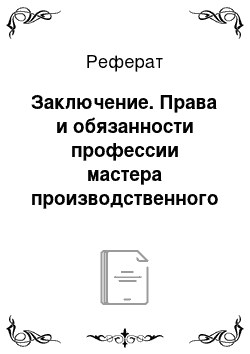 Реферат: Заключение. Права и обязанности профессии мастера производственного обучения