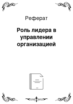 Реферат: Роль лидера в управлении организацией