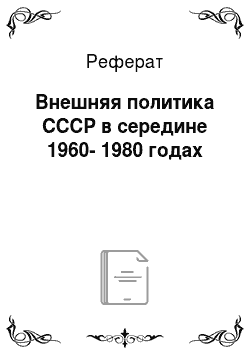 Реферат: Внешняя политика СССР в середине 1960-1980 годах