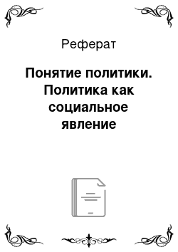 Реферат: Понятие политики. Политика как социальное явление