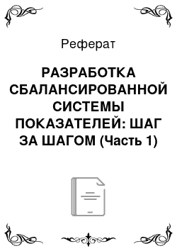 Реферат: РАЗРАБОТКА СБАЛАНСИРОВАННОЙ СИСТЕМЫ ПОКАЗАТЕЛЕЙ: ШАГ ЗА ШАГОМ (Часть 1)