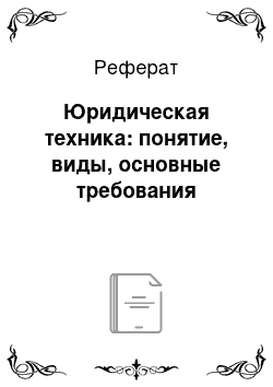 Реферат: Юридическая техника: понятие, виды, основные требования