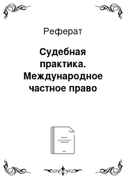 Реферат: Судебная практика. Международное частное право