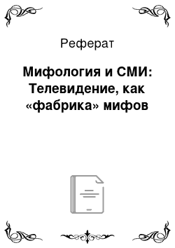 Реферат: Мифология и СМИ: Телевидение, как «фабрика» мифов