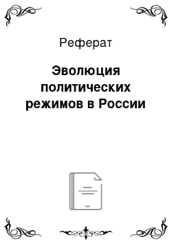 Реферат: Эволюция политических режимов в России