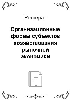 Реферат: Организационные формы субъектов хозяйствования рыночной экономики