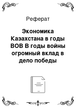 Реферат: Экономика Казахстана в годы ВОВ В годы войны огромный вклад в дело победы внесли труженики Карагандинского угольного бассейна