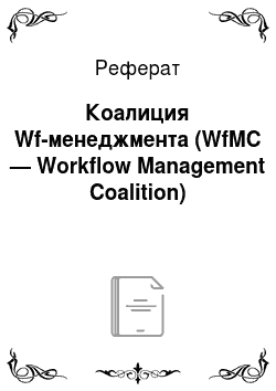 Реферат: Коалиция Wf-менеджмента (WfMC — Workflow Management Coalition)