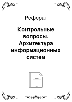 Реферат: Контрольные вопросы. Архитектура информационных систем