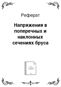 Реферат: Напряжения в поперечных и наклонных сечениях бруса