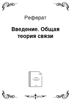 Реферат: Введение. Общая теория связи