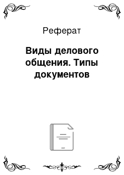 Реферат: Виды делового общения. Типы документов