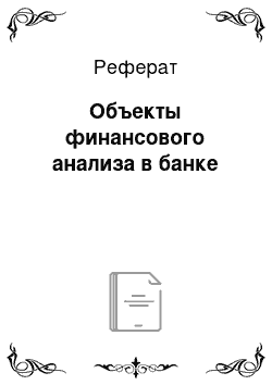 Реферат: Объекты финансового анализа в банке