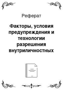 Реферат: Факторы, условия предупреждения и технологии разрешения внутриличностных конфликтов