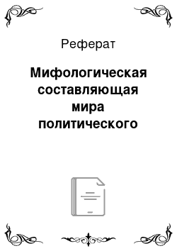 Реферат: Мифологическая составляющая мира политического