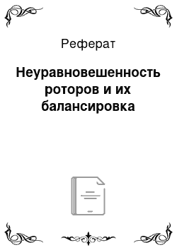 Реферат: Неуравновешенность роторов и их балансировка