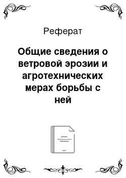 Реферат: Общие сведения о ветровой эрозии и агротехнических мерах борьбы с ней