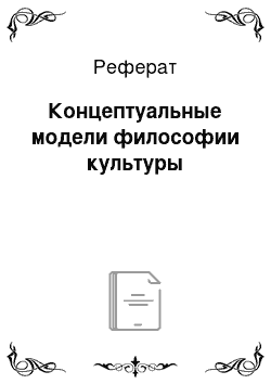 Реферат: Концептуальные модели философии культуры