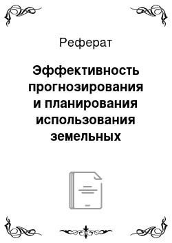 Реферат: Эффективность прогнозирования и планирования использования земельных ресурсов и объектов недвижимости