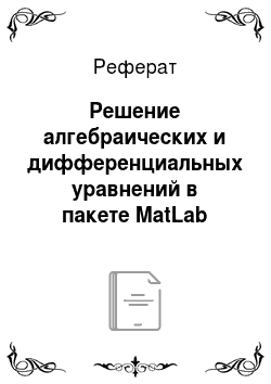 Реферат: Решение алгебраических и дифференциальных уравнений в пакете MatLab