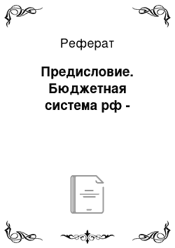 Реферат: Предисловие. Бюджетная система рф -