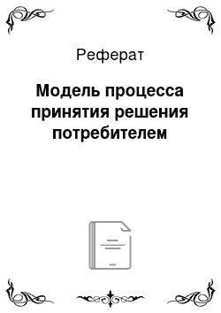 Реферат: Модель процесса принятия решения потребителем