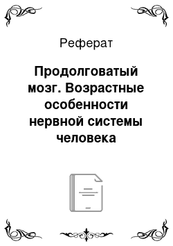 Реферат: Продолговатый мозг. Возрастные особенности нервной системы человека