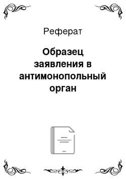 Реферат: Образец заявления в антимонопольный орган