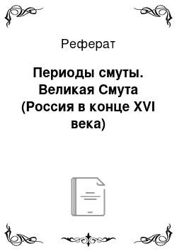 Реферат: Периоды смуты. Великая Смута (Россия в конце XVI века)