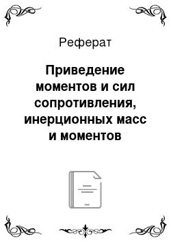 Реферат: Приведение моментов и сил сопротивления, инерционных масс и моментов инерции 4