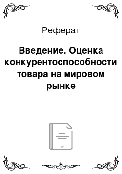 Реферат: Введение. Оценка конкурентоспособности товара на мировом рынке