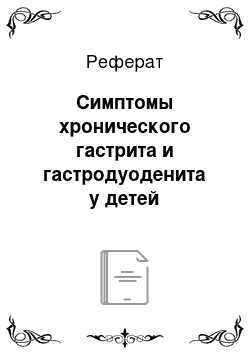 Реферат: Симптомы хронического гастрита и гастродуоденита у детей