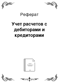 Реферат: Учет расчетов с дебиторами и кредиторами