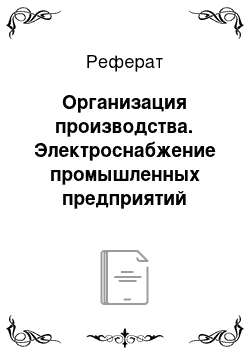 Реферат: Организация производства. Электроснабжение промышленных предприятий