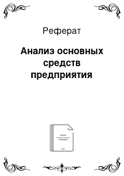 Реферат: Анализ основных средств предприятия