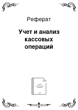 Реферат: Учет и анализ кассовых операций