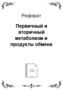 Реферат: Первичный и вторичный метаболизм и продукты обмена