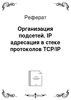 Реферат: Организация подсетей. IP адресация в стеке протоколов TCP/IP