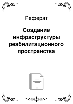 Реферат: Создание инфраструктуры реабилитационного пространства