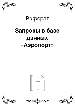 Реферат: Запросы в базе данных «Аэропорт»