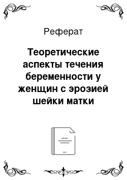 Реферат: Теоретические аспекты течения беременности у женщин с эрозией шейки матки