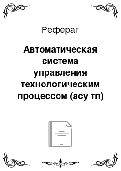 Реферат: Автоматическая система управления технологическим процессом (асу тп)