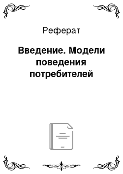 Реферат: Введение. Модели поведения потребителей