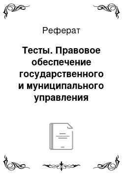 Реферат: Тесты. Правовое обеспечение государственного и муниципального управления