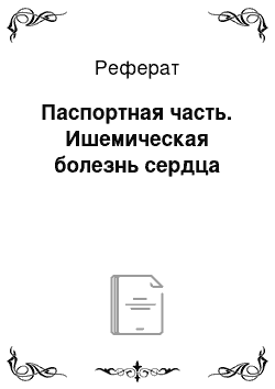 Реферат: Паспортная часть. Ишемическая болезнь сердца