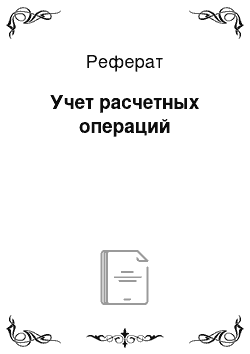 Реферат: Учет расчетных операций